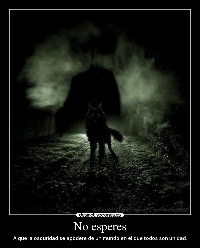 No esperes - A que la oscuridad se apodere de un mundo en el que todos son unidad.