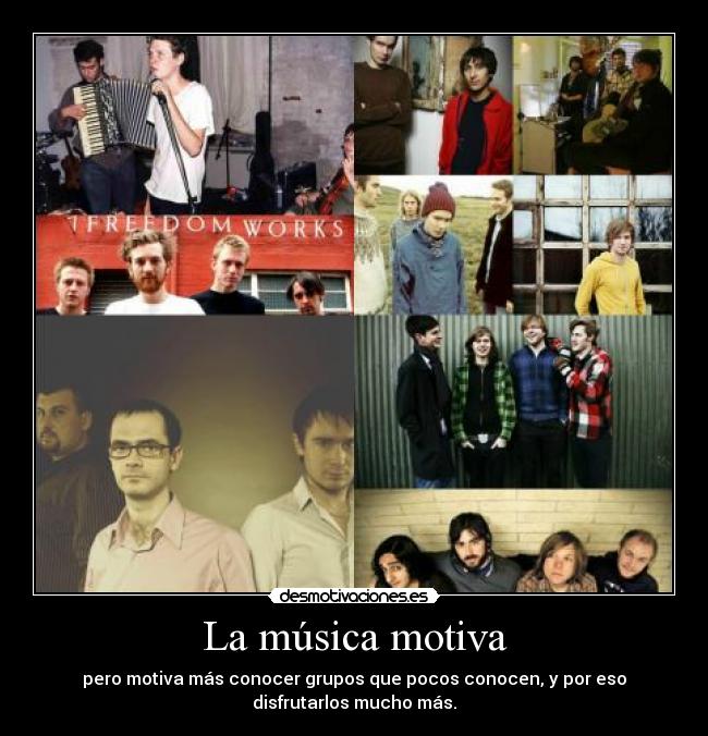 La música motiva - pero motiva más conocer grupos que pocos conocen, y por eso
disfrutarlos mucho más.