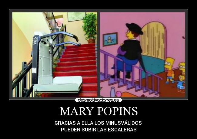MARY POPINS - GRACIAS A ELLA LOS MINUSVÁLIDOS
PUEDEN SUBIR LAS ESCALERAS