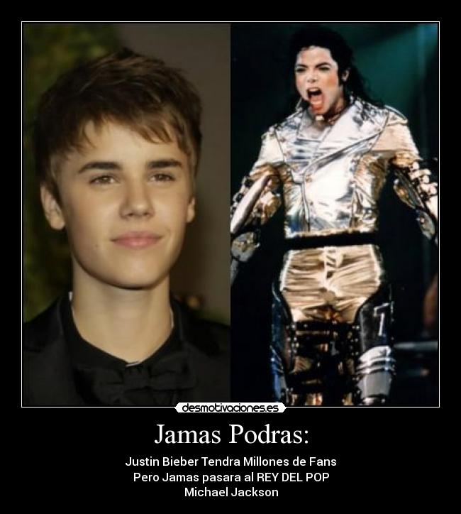 Jamas Podras: - Justin Bieber Tendra Millones de Fans
Pero Jamas pasara al REY DEL POP
Michael Jackson
