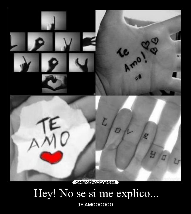 Hey! No se si me explico... - TE AMOOOOOO♥