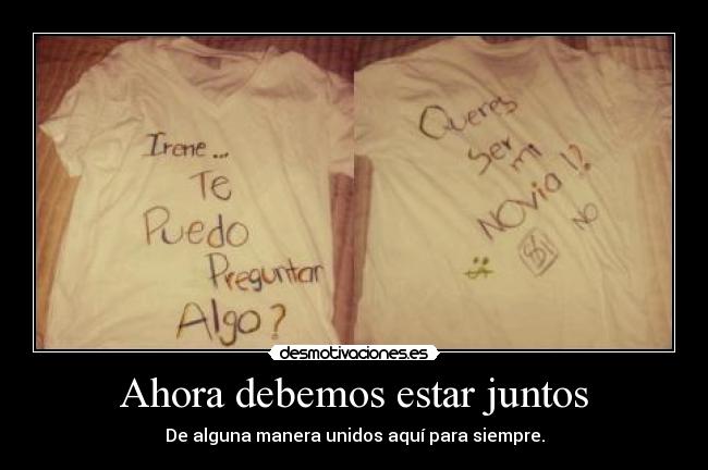 Ahora debemos estar juntos - De alguna manera unidos aquí para siempre.