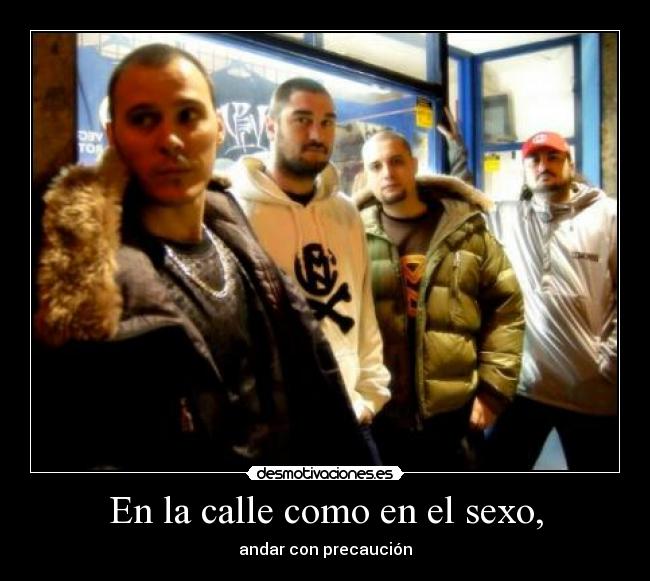En la calle como en el sexo, -