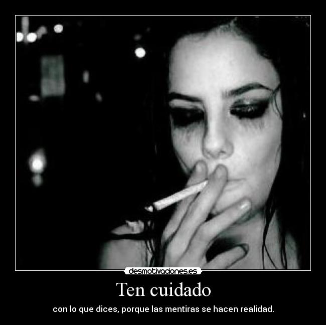 Ten cuidado - con lo que dices, porque las mentiras se hacen realidad.