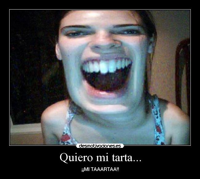 Quiero mi tarta... - ¡¡MI TAAARTAA!!