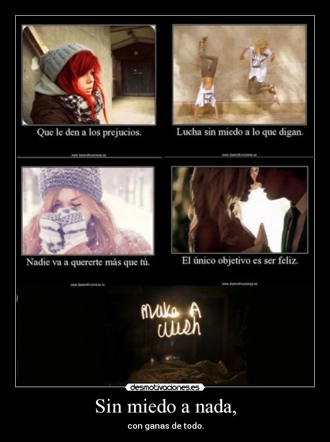 Sin miedo a nada, - con ganas de todo.