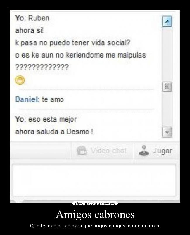 Amigos cabrones - Que te manipulan para que hagas o digas lo que quieran.