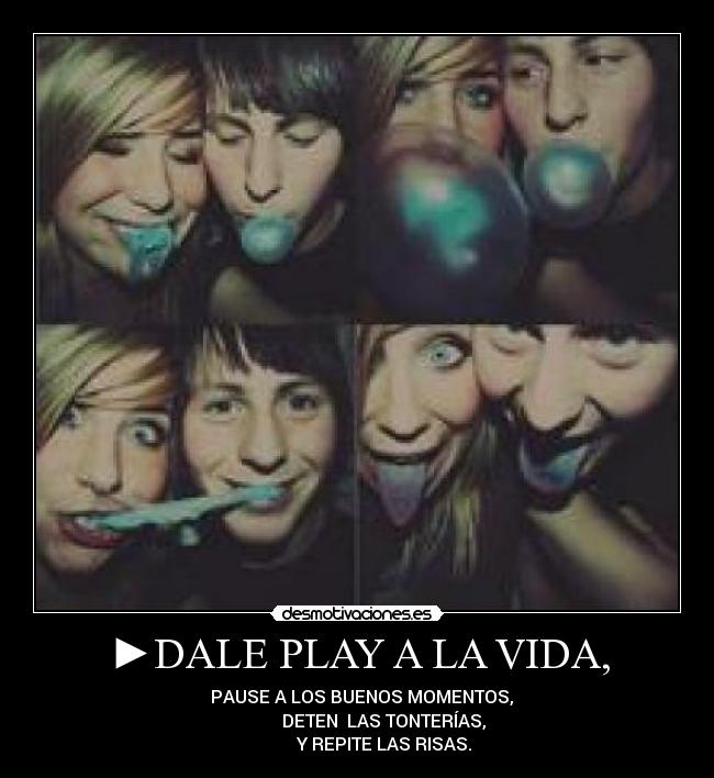 ►DALE PLAY A LA VIDA, -