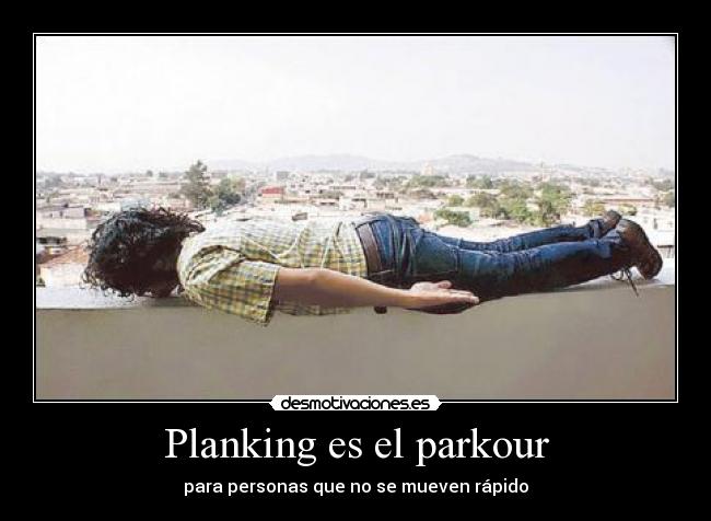 Planking es el parkour - para personas que no se mueven rápido