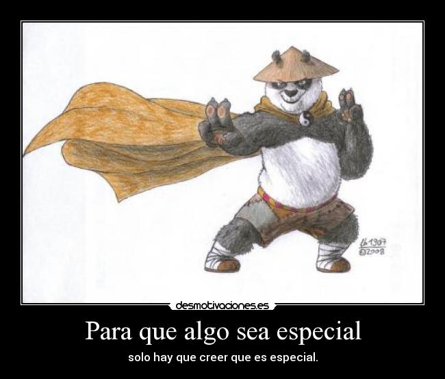 Para que algo sea especial - solo hay que creer que es especial.