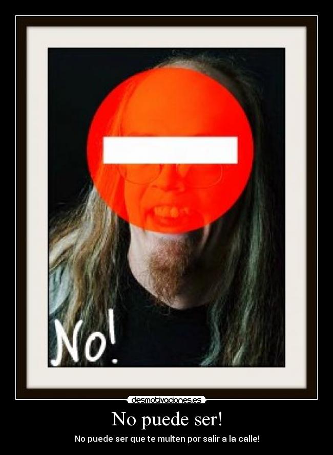 No puede ser! - No puede ser que te multen por salir a la calle!