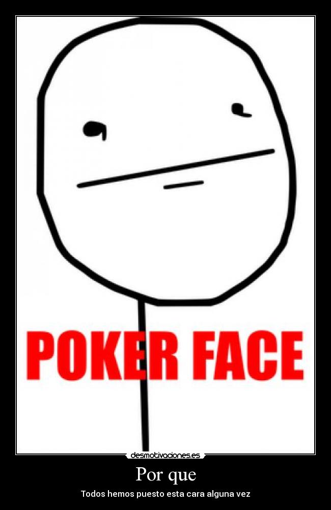 Por que - Todos hemos puesto esta cara alguna vez