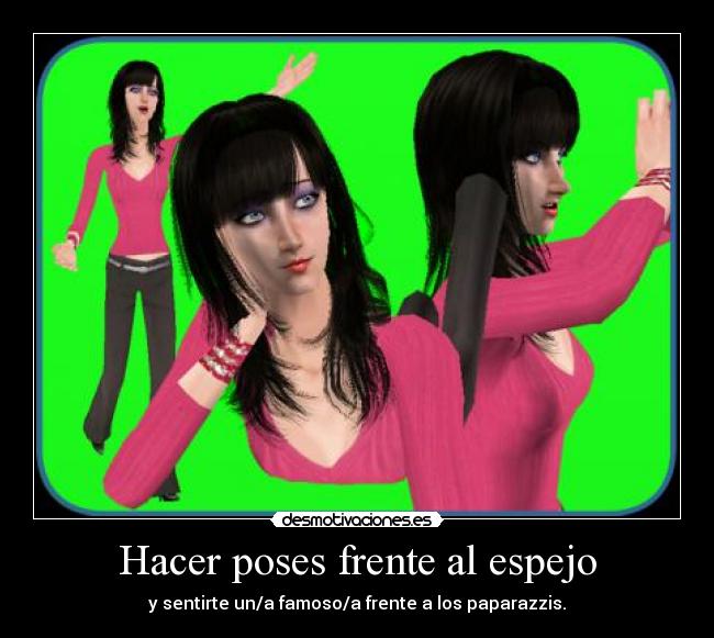 Hacer poses frente al espejo - y sentirte un/a famoso/a frente a los paparazzis.