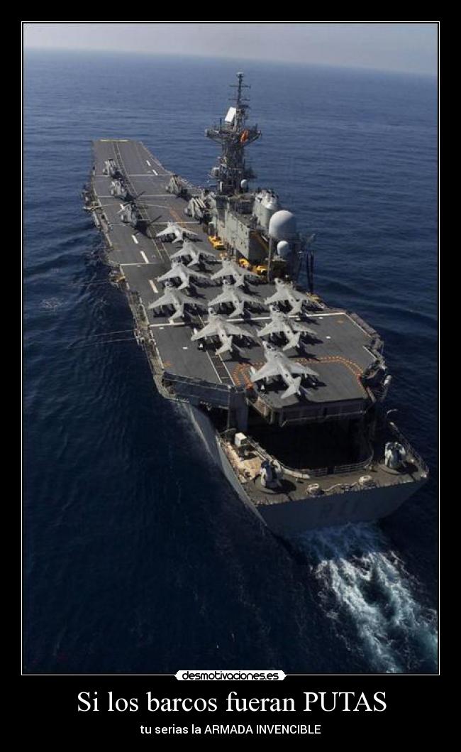 Si los barcos fueran PUTAS - tu serias la ARMADA INVENCIBLE