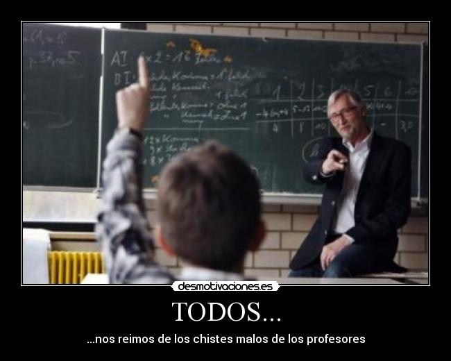 TODOS... - ...nos reimos de los chistes malos de los profesores