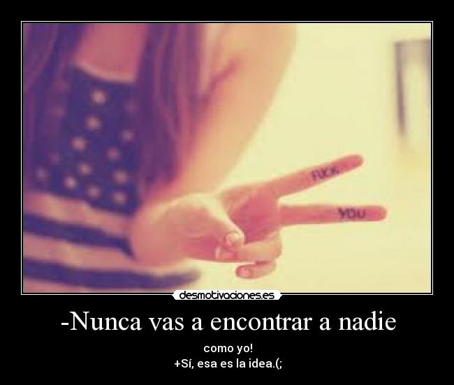 -Nunca vas a encontrar a nadie -