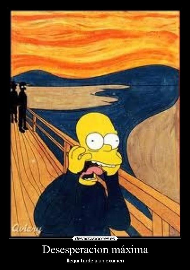 Desesperacion máxima - llegar tarde a un examen