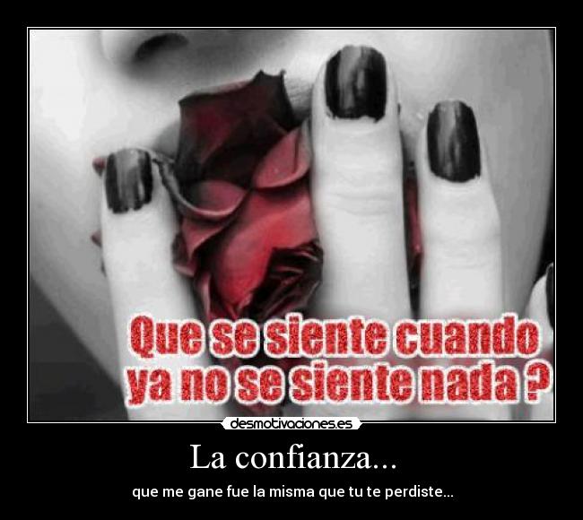 La confianza... - que me gane fue la misma que tu te perdiste...