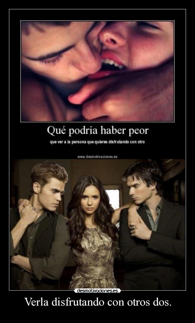 Verla disfrutando con otros dos. -