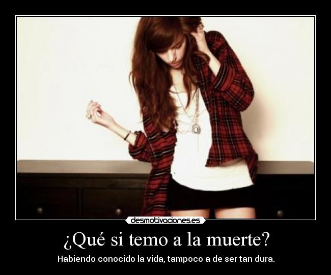 ¿Qué si temo a la muerte? -
