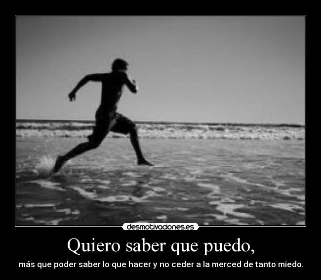Quiero saber que puedo, -