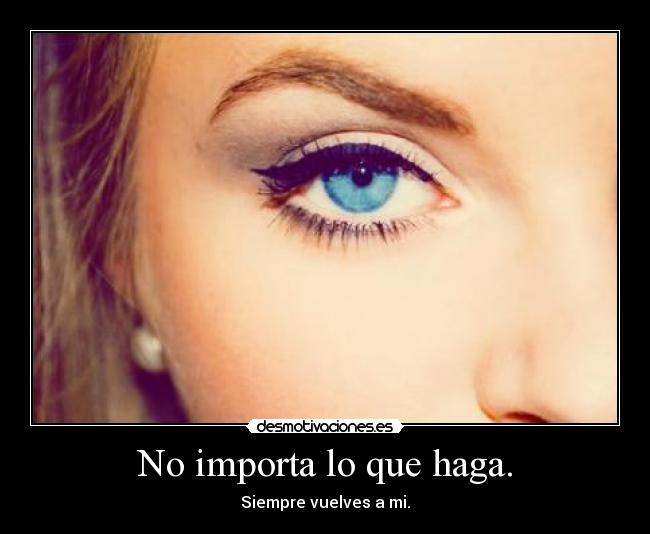 No importa lo que haga. - 