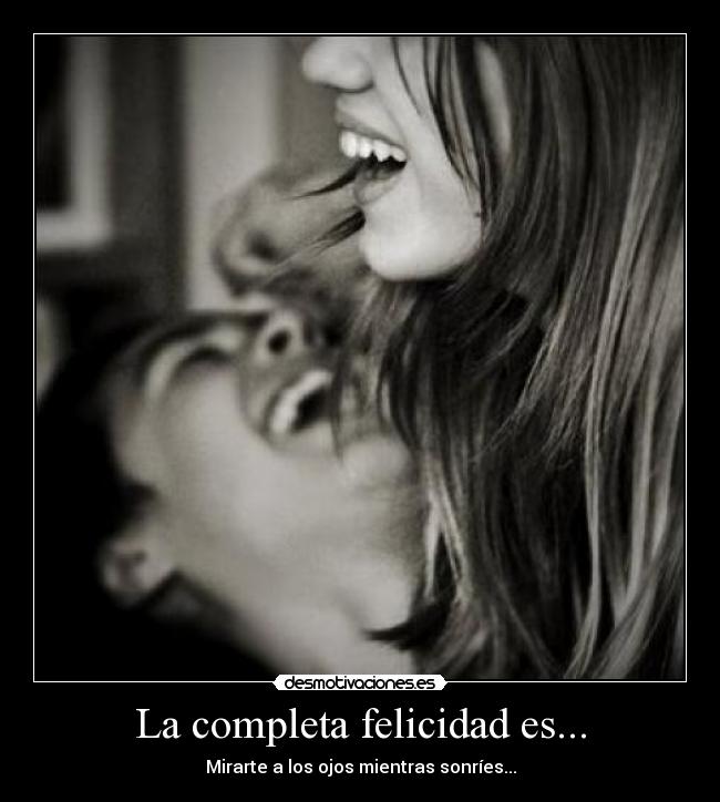 La completa felicidad es... - 
