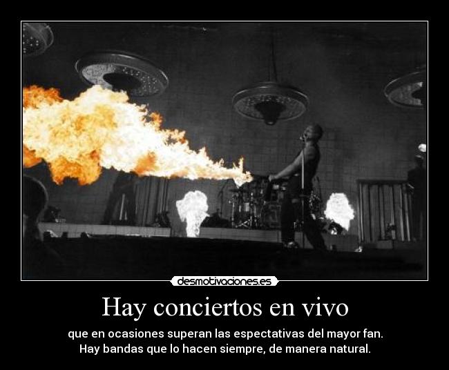 Hay conciertos en vivo - que en ocasiones superan las espectativas del mayor fan.
Hay bandas que lo hacen siempre, de manera natural.