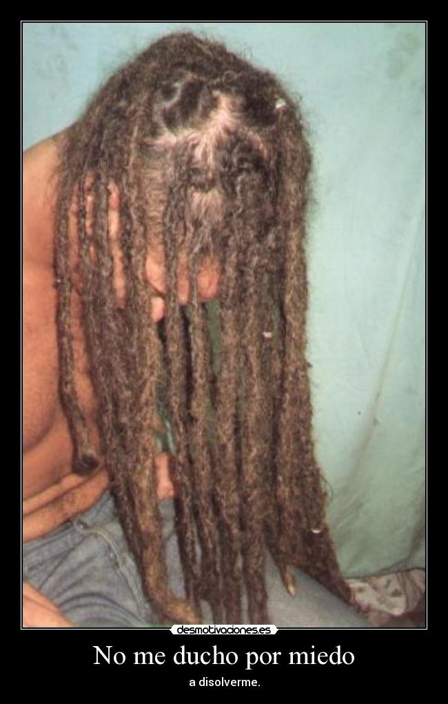 No me ducho por miedo - 