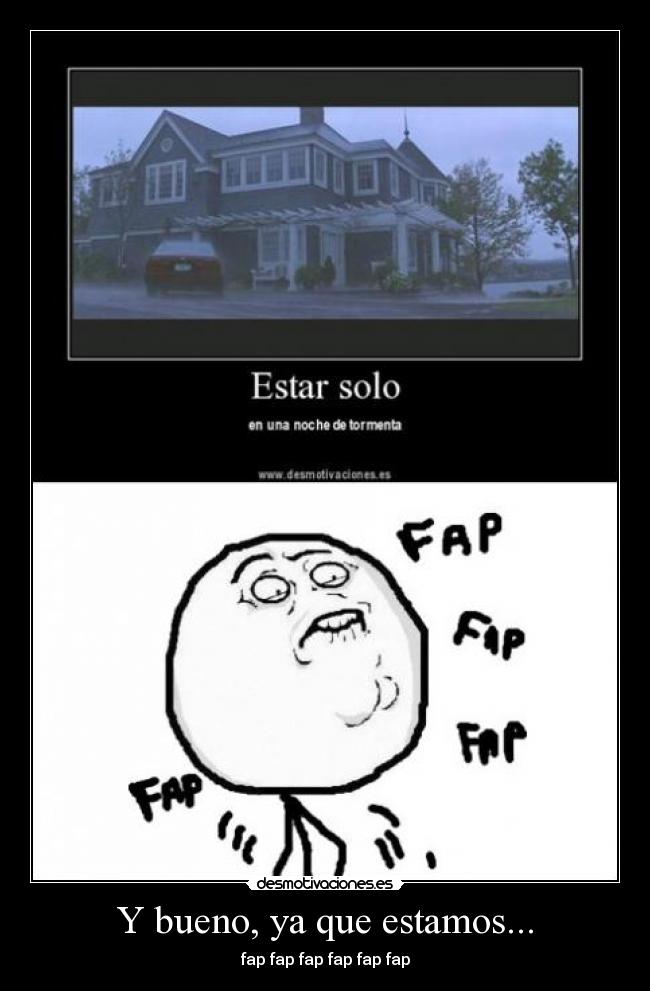 Y bueno, ya que estamos... - fap fap fap fap fap fap