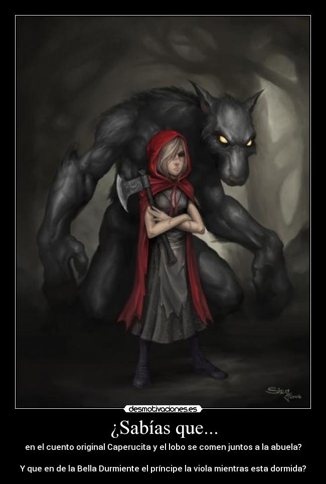 ¿Sabías que... - en el cuento original Caperucita y el lobo se comen juntos a la abuela?
Y que en de la Bella Durmiente el príncipe la viola mientras esta dormida?