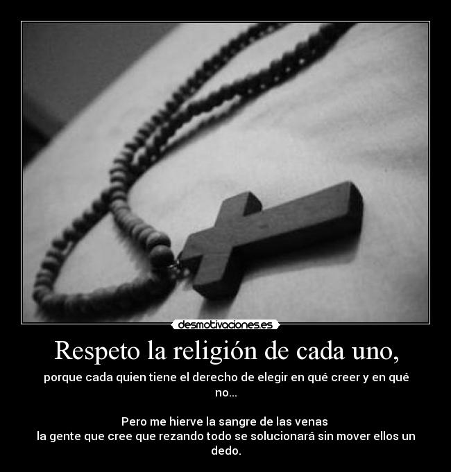 Respeto la religión de cada uno, -