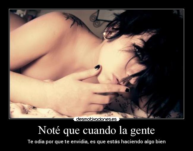 Noté que cuando la gente - Te odia por que te envidia, es que estás haciendo algo bien