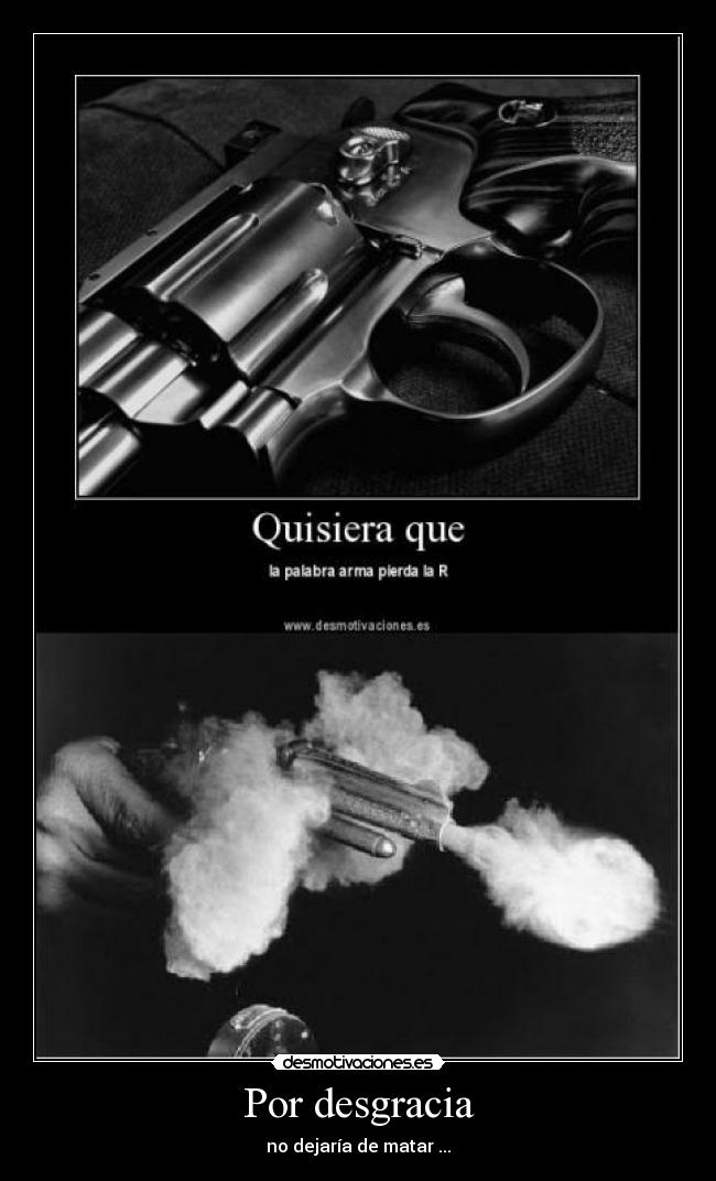 Por desgracia - no dejaría de matar ...