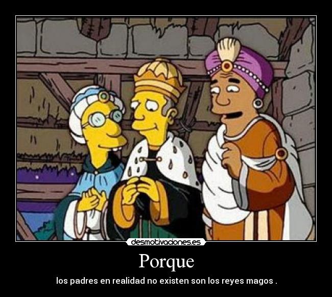 Porque - los padres en realidad no existen son los reyes magos .