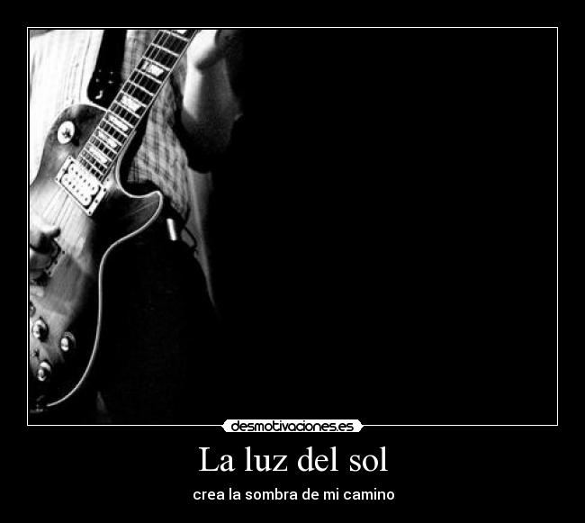 La luz del sol - crea la sombra de mi camino