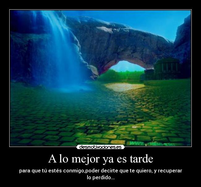 A lo mejor ya es tarde -