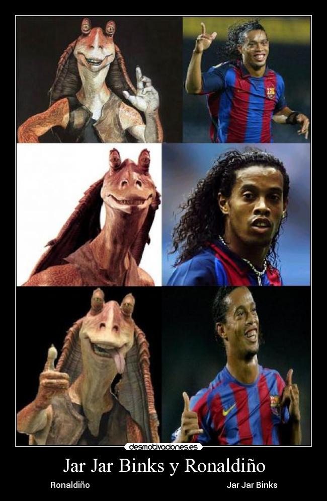 carteles ronaldino izquierda jar jar binks derecha star wars desmotivaciones