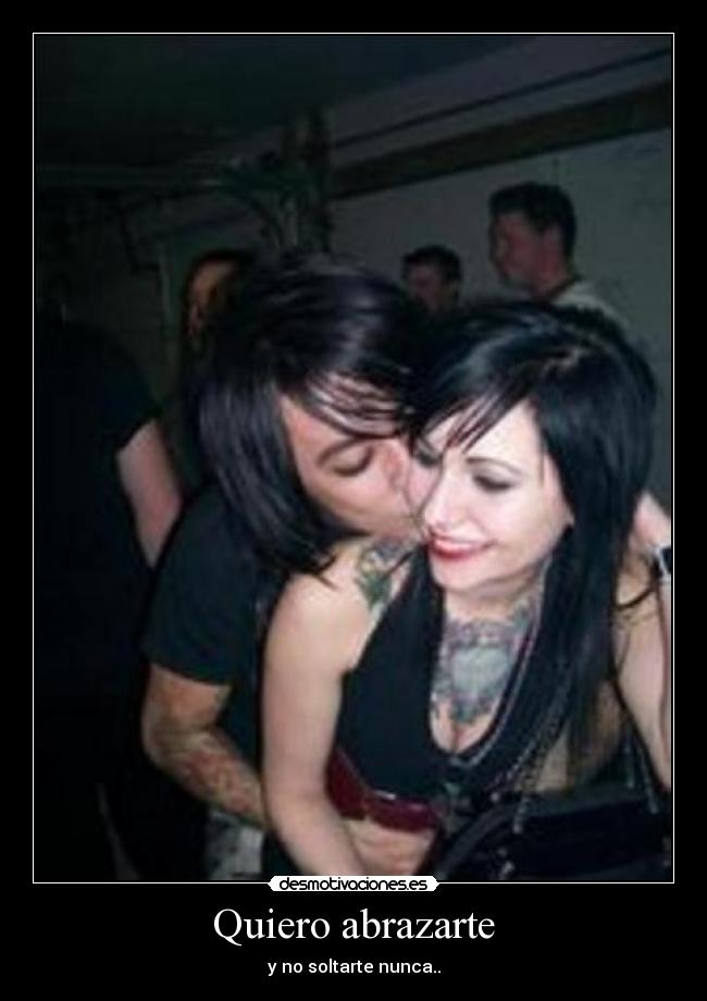 Quiero abrazarte - y no soltarte nunca..