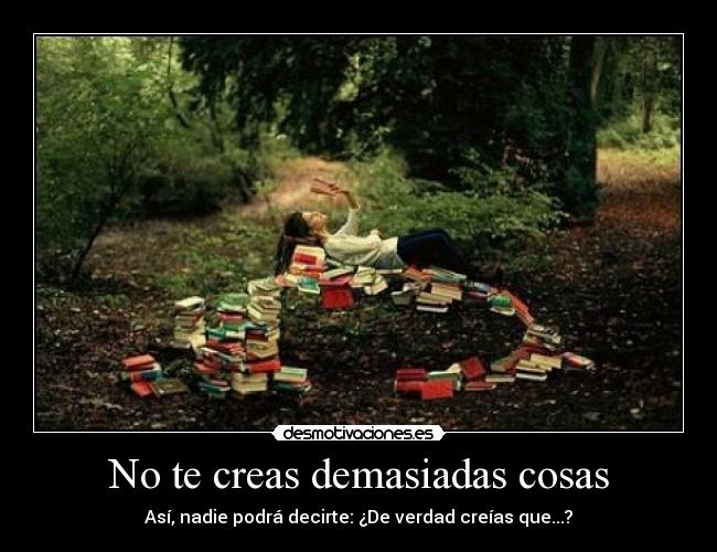 No te creas demasiadas cosas -