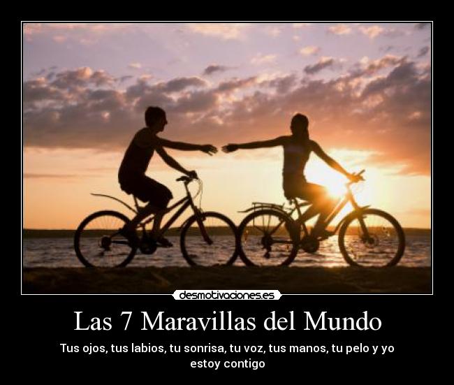 Las 7 Maravillas del Mundo - Tus ojos, tus labios, tu sonrisa, tu voz, tus manos, tu pelo y yo estoy contigo