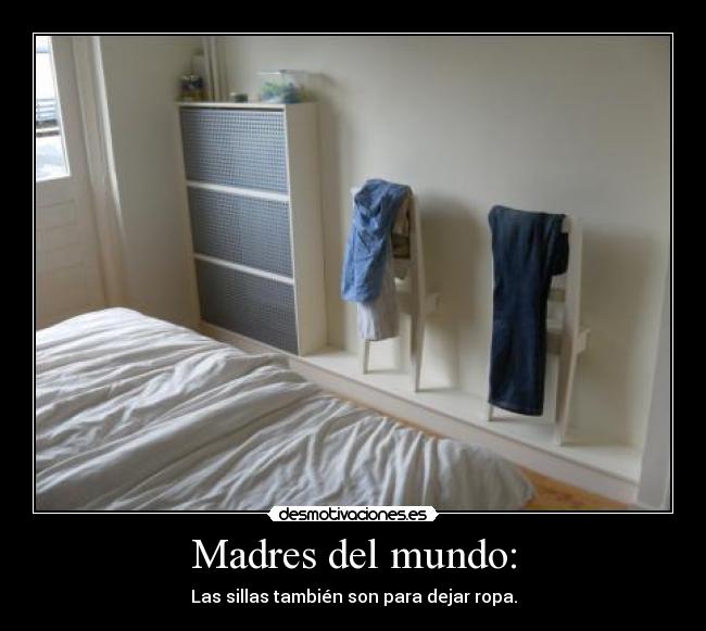 Madres del mundo: - Las sillas también son para dejar ropa.