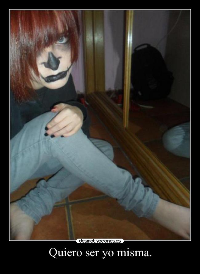 Quiero ser yo misma. -