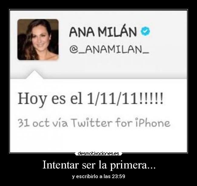 Intentar ser la primera... - y escribirlo a las 23:59