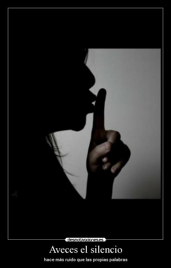 Aveces el silencio - hace más ruido que las propias palabras
