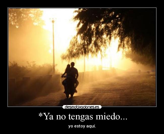 *Ya no tengas miedo... -