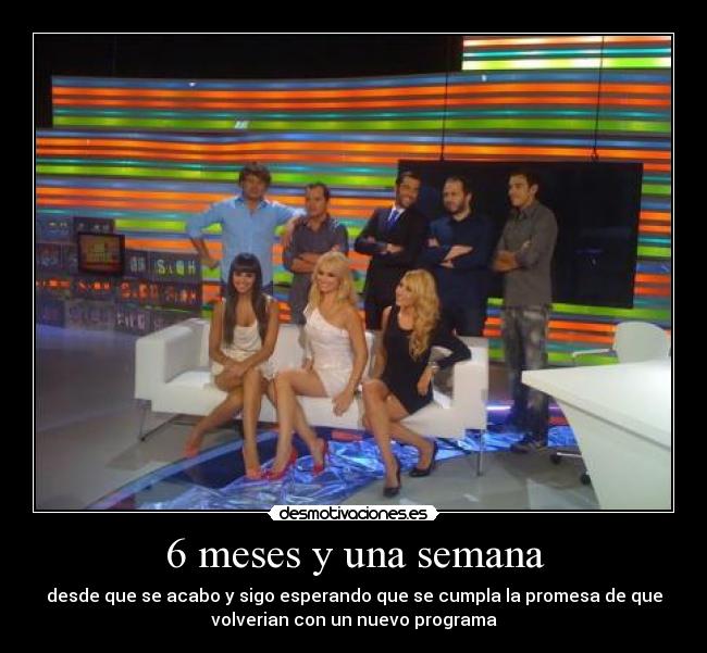 6 meses y una semana -