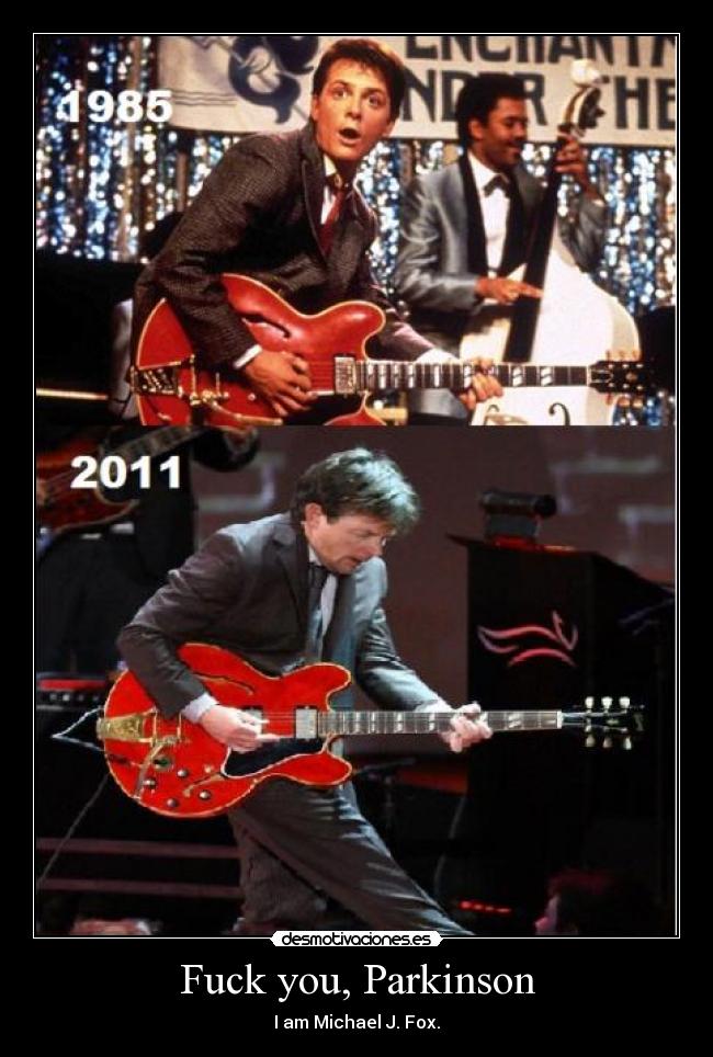 Fuck you, Parkinson - I am Michael J. Fox.