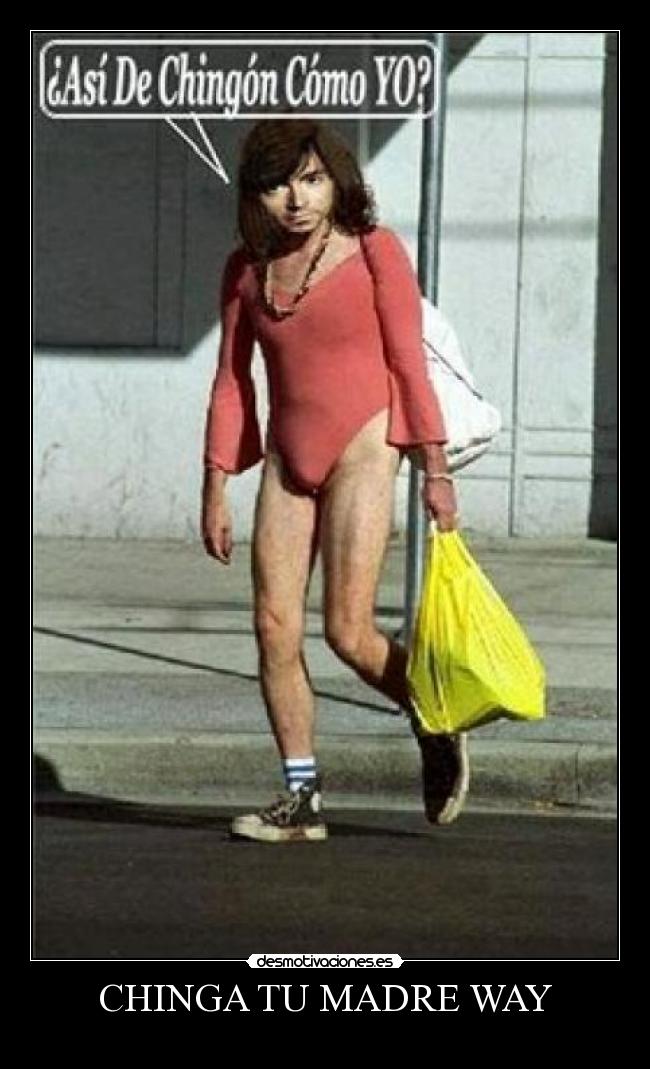 CHINGA TU MADRE WAY - 