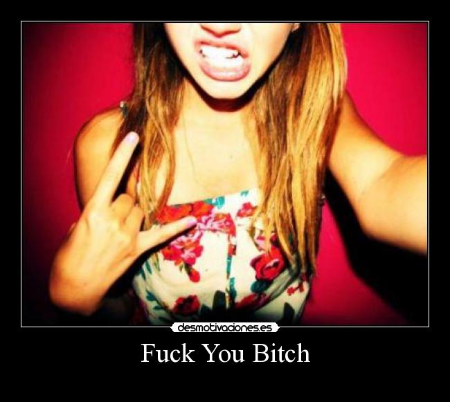 Fuck You Bitch -